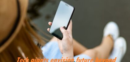 tech giants envision future beyond smartphones